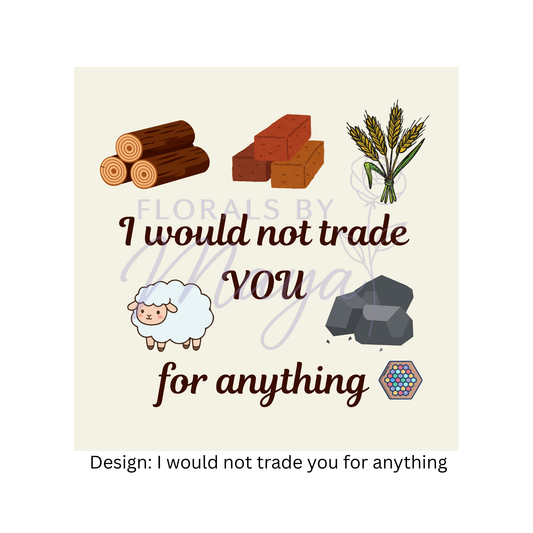 I would not trade you for anything